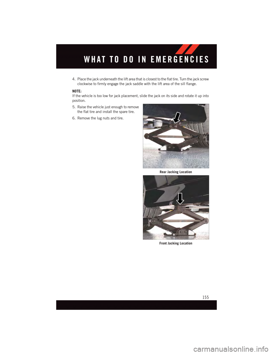DODGE CHALLENGER 2015 3.G User Guide 4. Place the jack underneath the lift area that is closest to the flat tire. Turn the jack screw
clockwise to firmly engage the jack saddle with the lift area of the sill flange.
NOTE:
If the vehicle DODGE CHALLENGER 2015 3.G User Guide 4. Place the jack underneath the lift area that is closest to the flat tire. Turn the jack screw
clockwise to firmly engage the jack saddle with the lift area of the sill flange.
NOTE:
If the vehicle