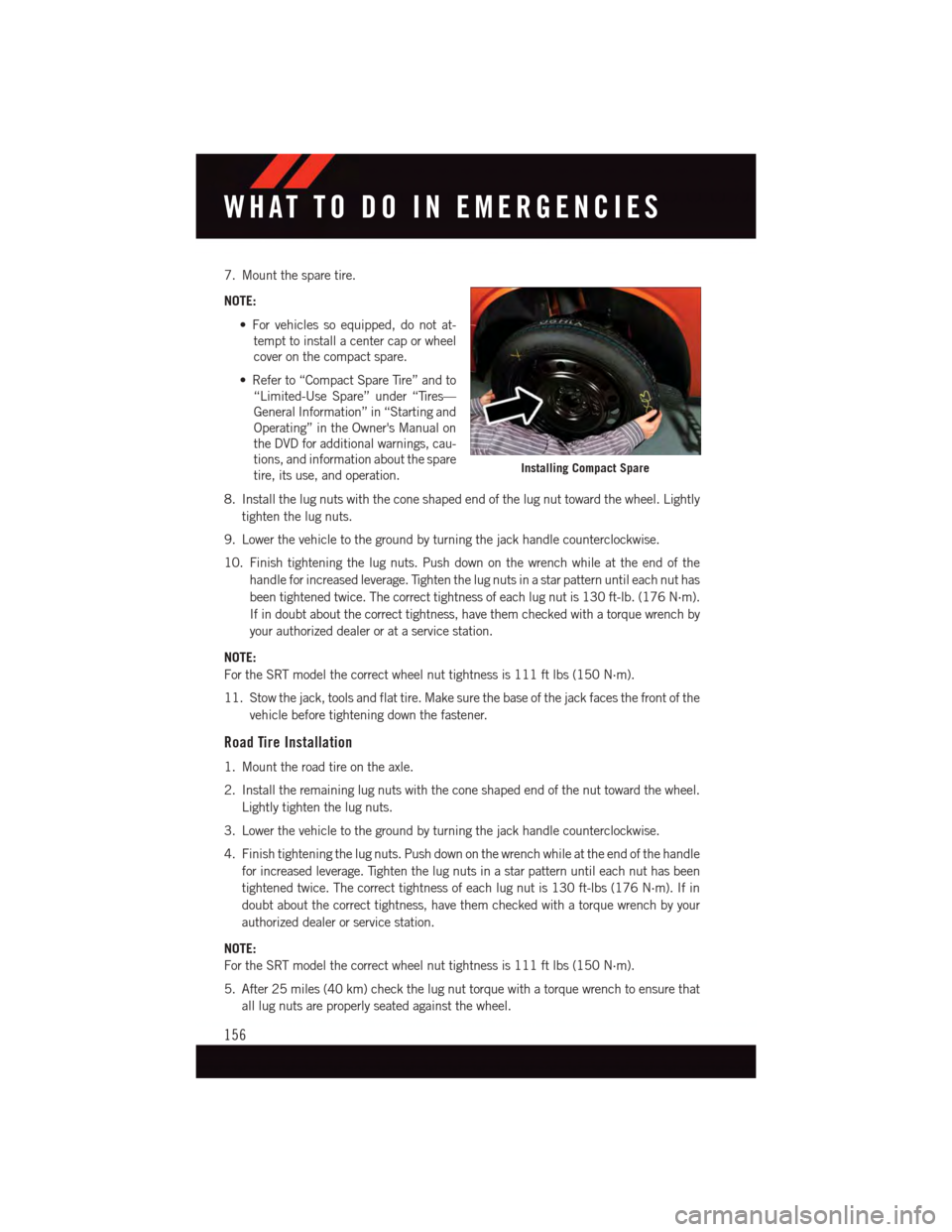 DODGE CHALLENGER 2015 3.G User Guide 7. Mount the spare tire.
NOTE:
•Forvehiclessoequipped,donotat-
tempt to install a center cap or wheel
cover on the compact spare.
•Referto“CompactSpareTire”andto
“Limited-Use Spare” under DODGE CHALLENGER 2015 3.G User Guide 7. Mount the spare tire.
NOTE:
•Forvehiclessoequipped,donotat-
tempt to install a center cap or wheel
cover on the compact spare.
•Referto“CompactSpareTire”andto
“Limited-Use Spare” under