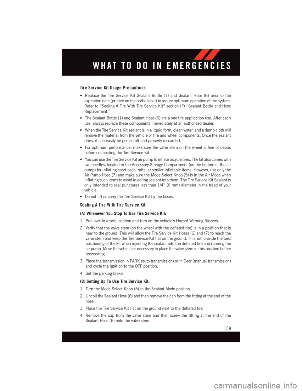 DODGE CHALLENGER 2015 3.G User Guide Tire Service Kit Usage Precautions
•ReplacetheTireServiceKitSealantBottle(1)andSealantHose(6)priortothe
expiration date (printed on the bottle label) to assure optimum operation of the system.
Refer DODGE CHALLENGER 2015 3.G User Guide Tire Service Kit Usage Precautions
•ReplacetheTireServiceKitSealantBottle(1)andSealantHose(6)priortothe
expiration date (printed on the bottle label) to assure optimum operation of the system.
Refer
