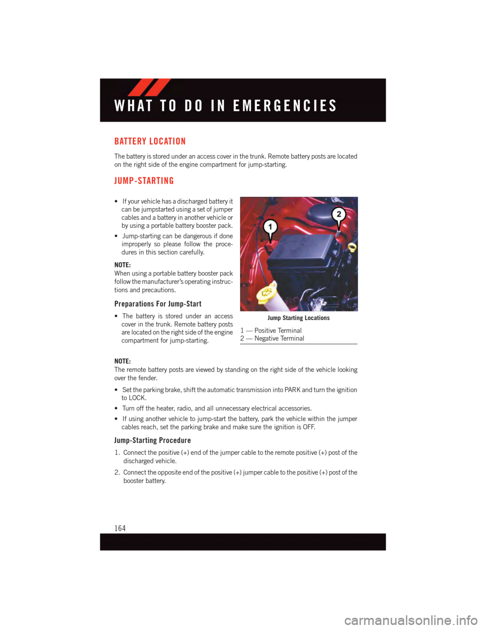 DODGE CHALLENGER 2015 3.G Owners Manual BATTERY LOCATION
The battery is stored under an access cover in the trunk. Remote battery posts are located
on the right side of the engine compartment for jump-starting.
JUMP-STARTING
•Ifyourvehicl DODGE CHALLENGER 2015 3.G Owners Manual BATTERY LOCATION
The battery is stored under an access cover in the trunk. Remote battery posts are located
on the right side of the engine compartment for jump-starting.
JUMP-STARTING
•Ifyourvehicl