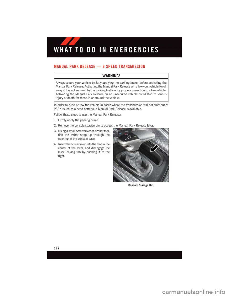 DODGE CHALLENGER 2015 3.G User Guide MANUAL PARK RELEASE — 8 SPEED TRANSMISSION
WARNING!
Always secure your vehicle by fully applying the parking brake, before activating the
Manual Park Release. Activating the Manual Park Release will DODGE CHALLENGER 2015 3.G User Guide MANUAL PARK RELEASE — 8 SPEED TRANSMISSION
WARNING!
Always secure your vehicle by fully applying the parking brake, before activating the
Manual Park Release. Activating the Manual Park Release will