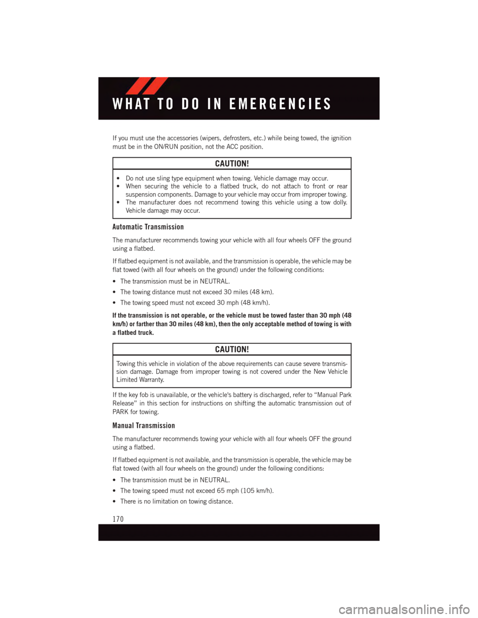 DODGE CHALLENGER 2015 3.G User Guide If you must use the accessories (wipers, defrosters, etc.) while being towed, the ignition
must be in the ON/RUN position, not the ACC position.
CAUTION!
•Donotuseslingtypeequipmentwhentowing.Vehicl DODGE CHALLENGER 2015 3.G User Guide If you must use the accessories (wipers, defrosters, etc.) while being towed, the ignition
must be in the ON/RUN position, not the ACC position.
CAUTION!
•Donotuseslingtypeequipmentwhentowing.Vehicl