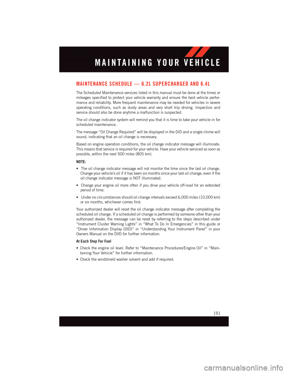 DODGE CHALLENGER 2015 3.G User Guide MAINTENANCE SCHEDULE — 6.2L SUPERCHARGED AND 6.4L
The Scheduled Maintenance services listed in this manual must be done at the times or
mileages specified to protect your vehicle warranty and ensure DODGE CHALLENGER 2015 3.G User Guide MAINTENANCE SCHEDULE — 6.2L SUPERCHARGED AND 6.4L
The Scheduled Maintenance services listed in this manual must be done at the times or
mileages specified to protect your vehicle warranty and ensure