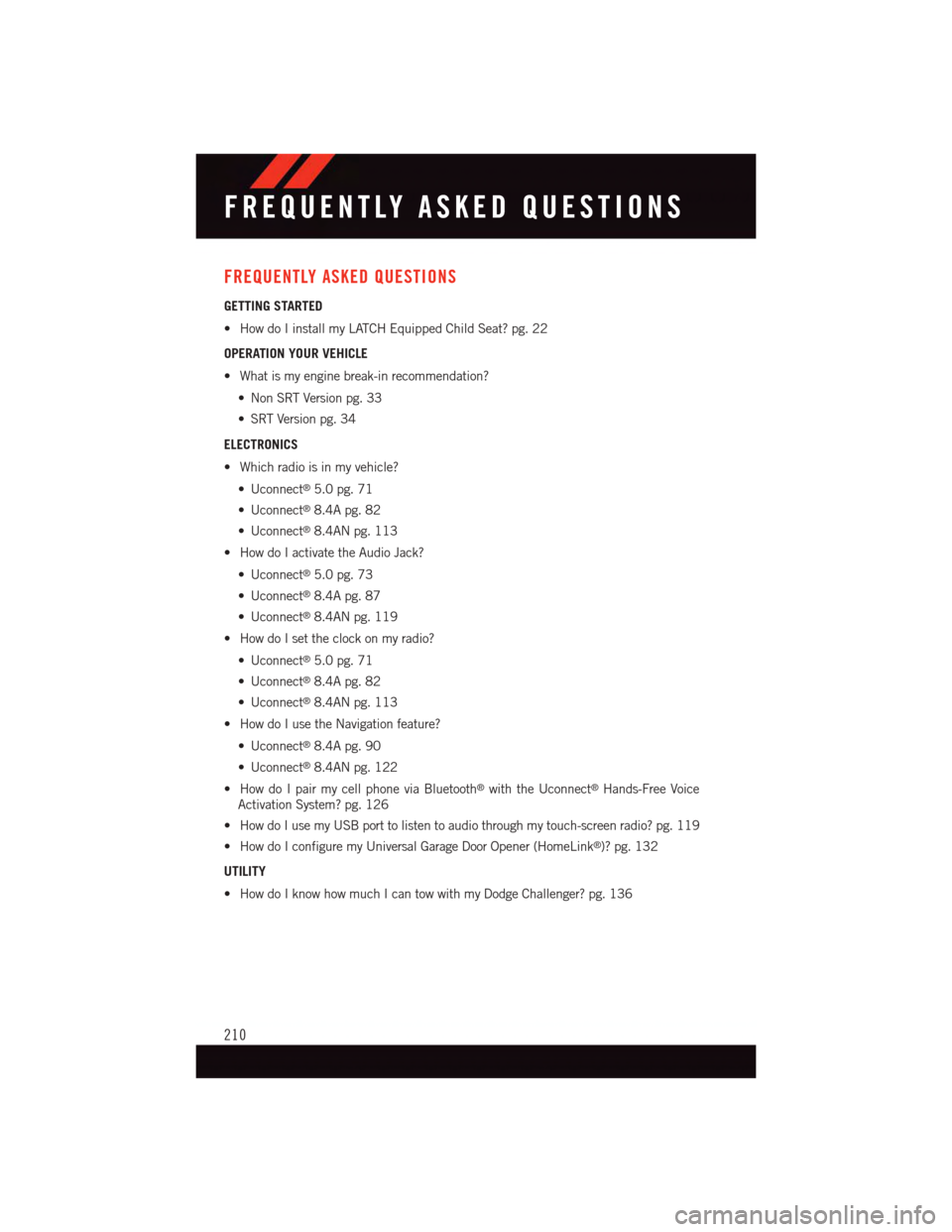 DODGE CHALLENGER 2015 3.G User Guide FREQUENTLY ASKED QUESTIONS
GETTING STARTED
•HowdoIinstallmyLATCHEquippedChildSeat?pg.22
OPERATION YOUR VEHICLE
•Whatismyenginebreak-inrecommendation?
•NonSRTVersionpg.33
•SRTVersionpg.34
ELECT DODGE CHALLENGER 2015 3.G User Guide FREQUENTLY ASKED QUESTIONS
GETTING STARTED
•HowdoIinstallmyLATCHEquippedChildSeat?pg.22
OPERATION YOUR VEHICLE
•Whatismyenginebreak-inrecommendation?
•NonSRTVersionpg.33
•SRTVersionpg.34
ELECT