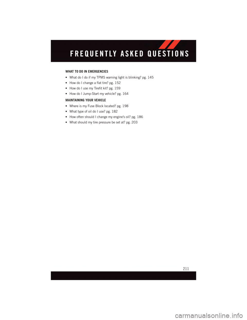 DODGE CHALLENGER 2015 3.G User Guide WHAT TO DO IN EMERGENCIES
•WhatdoIdoifmyTPMSwarninglightisblinking?pg.145
•HowdoIchangeaflattire?pg.152
•HowdoIusemyTirefitkit?pg.159
•HowdoIJump-Startmyvehicle?pg.164
MAINTAINING YOUR VEHICLE DODGE CHALLENGER 2015 3.G User Guide WHAT TO DO IN EMERGENCIES
•WhatdoIdoifmyTPMSwarninglightisblinking?pg.145
•HowdoIchangeaflattire?pg.152
•HowdoIusemyTirefitkit?pg.159
•HowdoIJump-Startmyvehicle?pg.164
MAINTAINING YOUR VEHICLE