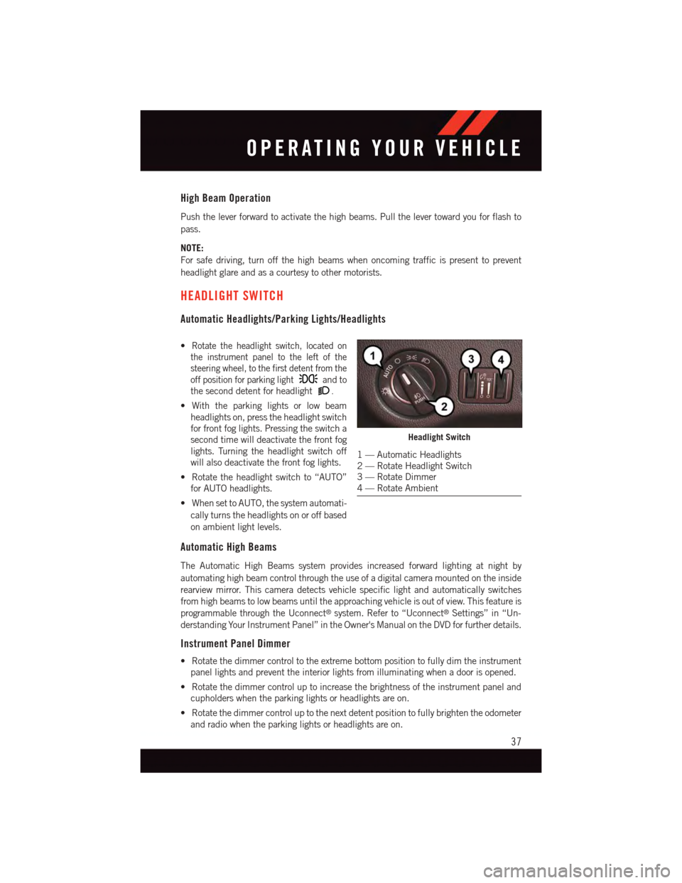 DODGE CHALLENGER 2015 3.G User Guide High Beam Operation
Push the lever forward to activate the high beams. Pull the lever toward you for flash to
pass.
NOTE:
For safe driving, turn off the high beams when oncoming traffic is present to DODGE CHALLENGER 2015 3.G User Guide High Beam Operation
Push the lever forward to activate the high beams. Pull the lever toward you for flash to
pass.
NOTE:
For safe driving, turn off the high beams when oncoming traffic is present to