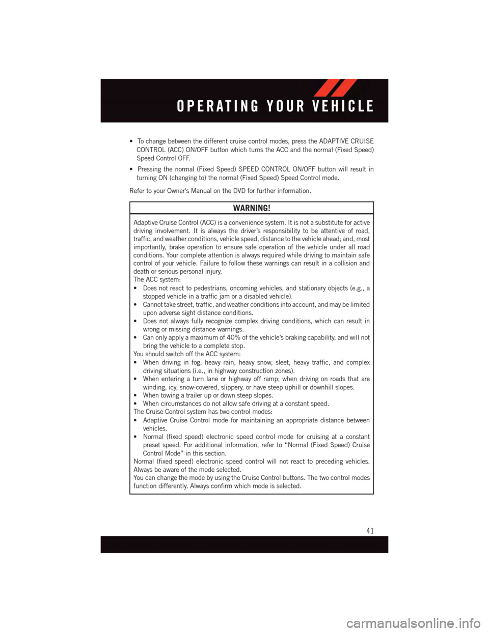 DODGE CHALLENGER 2015 3.G User Guide •Tochangebetweenthedifferentcruisecontrolmodes,presstheADAPTIVECRUISE
CONTROL (ACC) ON/OFF button which turns the ACC and the normal (Fixed Speed)
Speed Control OFF.
•Pressingthenormal(FixedSpeed) DODGE CHALLENGER 2015 3.G User Guide •Tochangebetweenthedifferentcruisecontrolmodes,presstheADAPTIVECRUISE
CONTROL (ACC) ON/OFF button which turns the ACC and the normal (Fixed Speed)
Speed Control OFF.
•Pressingthenormal(FixedSpeed)