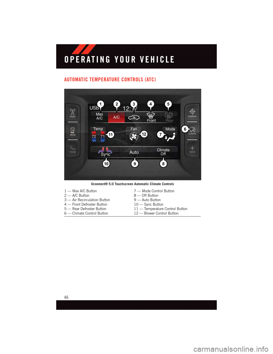 DODGE CHALLENGER 2015 3.G Service Manual AUTOMATIC TEMPERATURE CONTROLS (ATC)
Uconnect® 5.0 Touchscreen Automatic Climate Controls
1—MaxA/CButton7—ModeControlButton2—A/CButton8—OffButton3—AirRecirculationButton9—AutoButton4—Fr DODGE CHALLENGER 2015 3.G Service Manual AUTOMATIC TEMPERATURE CONTROLS (ATC)
Uconnect® 5.0 Touchscreen Automatic Climate Controls
1—MaxA/CButton7—ModeControlButton2—A/CButton8—OffButton3—AirRecirculationButton9—AutoButton4—Fr