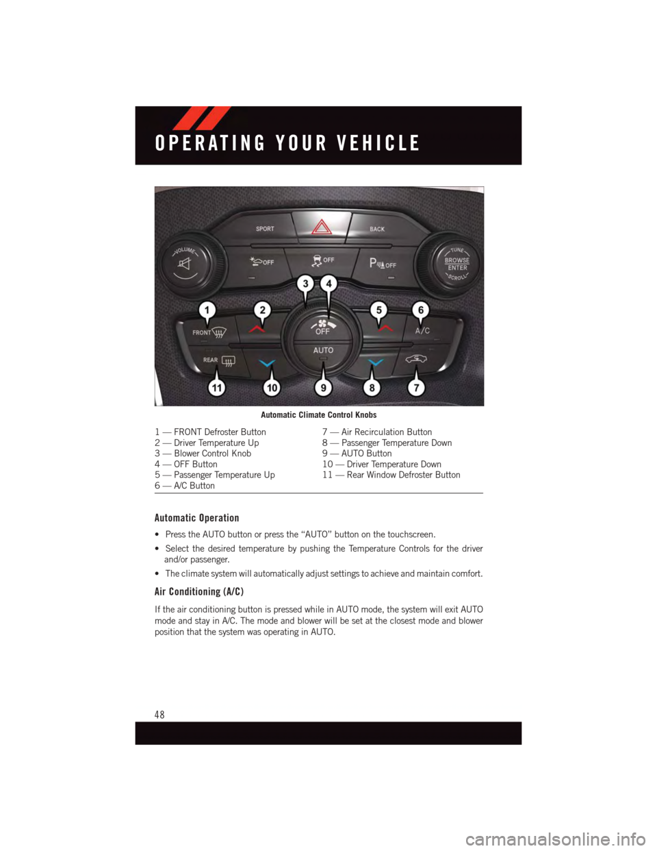 DODGE CHALLENGER 2015 3.G Service Manual Automatic Operation
•PresstheAUTObuttonorpressthe“AUTO”buttononthetouchscreen.
•SelectthedesiredtemperaturebypushingtheTemperatureControlsforthedriver
and/or passenger.
•Theclimatesystemwill DODGE CHALLENGER 2015 3.G Service Manual Automatic Operation
•PresstheAUTObuttonorpressthe“AUTO”buttononthetouchscreen.
•SelectthedesiredtemperaturebypushingtheTemperatureControlsforthedriver
and/or passenger.
•Theclimatesystemwill