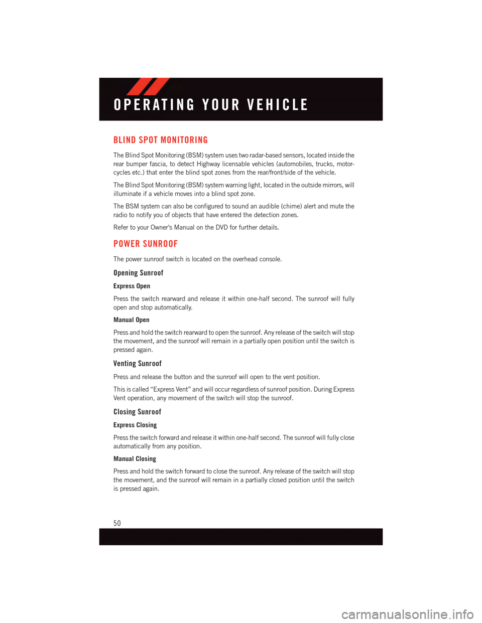 DODGE CHALLENGER 2015 3.G Workshop Manual BLIND SPOT MONITORING
The Blind Spot Monitoring (BSM) system uses two radar-based sensors, located inside the
rear bumper fascia, to detect Highway licensable vehicles (automobiles, trucks, motor-
cyc DODGE CHALLENGER 2015 3.G Workshop Manual BLIND SPOT MONITORING
The Blind Spot Monitoring (BSM) system uses two radar-based sensors, located inside the
rear bumper fascia, to detect Highway licensable vehicles (automobiles, trucks, motor-
cyc