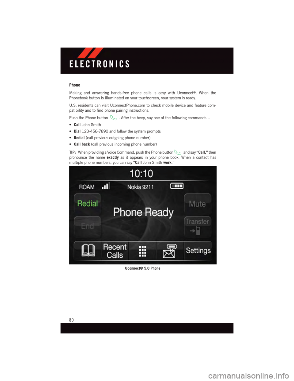 DODGE CHALLENGER 2015 3.G User Guide Phone
Making and answering hands-free phone calls is easy with Uconnect®.Whenthe
Phonebook button is illuminated on your touchscreen, your system is ready.
U.S. residents can visit UconnectPhone.com 