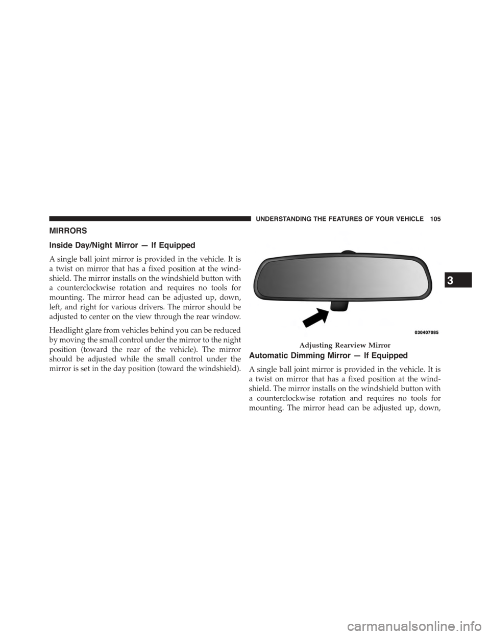 DODGE CHALLENGER 2015 3.G Owners Manual MIRRORS
Inside Day/Night Mirror — If Equipped
A single ball joint mirror is provided in the vehicle. It is
a twist on mirror that has a fixed position at the wind-
shield. The mirror installs on the DODGE CHALLENGER 2015 3.G Owners Manual MIRRORS
Inside Day/Night Mirror — If Equipped
A single ball joint mirror is provided in the vehicle. It is
a twist on mirror that has a fixed position at the wind-
shield. The mirror installs on the