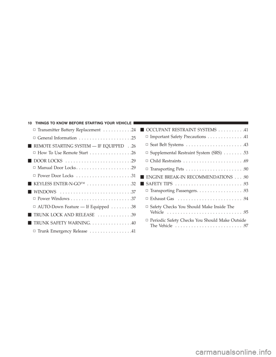 DODGE CHALLENGER 2015 3.G Owners Manual ▫Transmitter Battery Replacement...........24
▫General Information....................25
!REMOTE STARTING SYSTEM — IF EQUIPPED . .26
▫How To Use Remote Start................26
!DOOR LOCKS.....