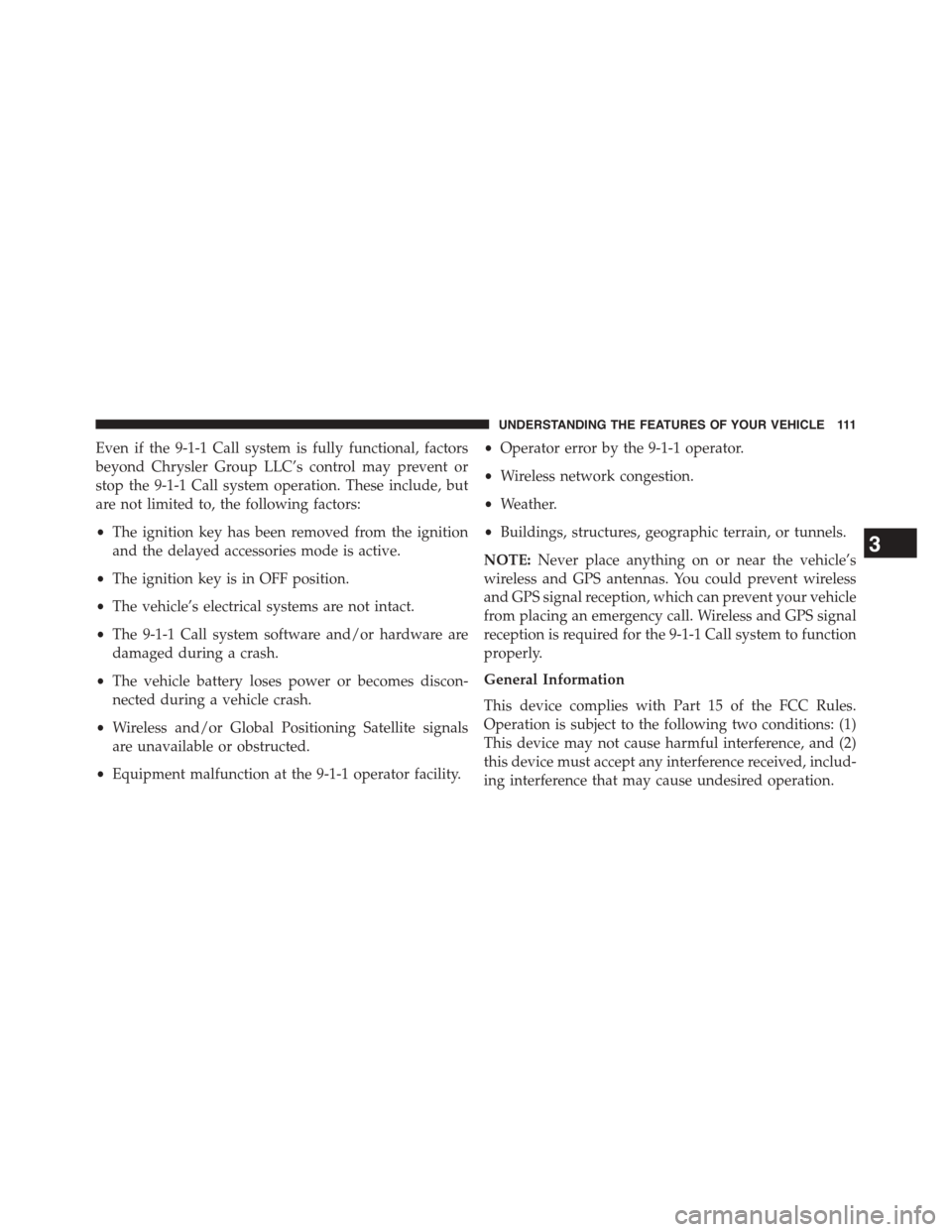 DODGE CHALLENGER 2015 3.G Owners Manual Even if the 9-1-1 Call system is fully functional, factors
beyond Chrysler Group LLC’s control may prevent or
stop the 9-1-1 Call system operation. These include, but
are not limited to, the followi