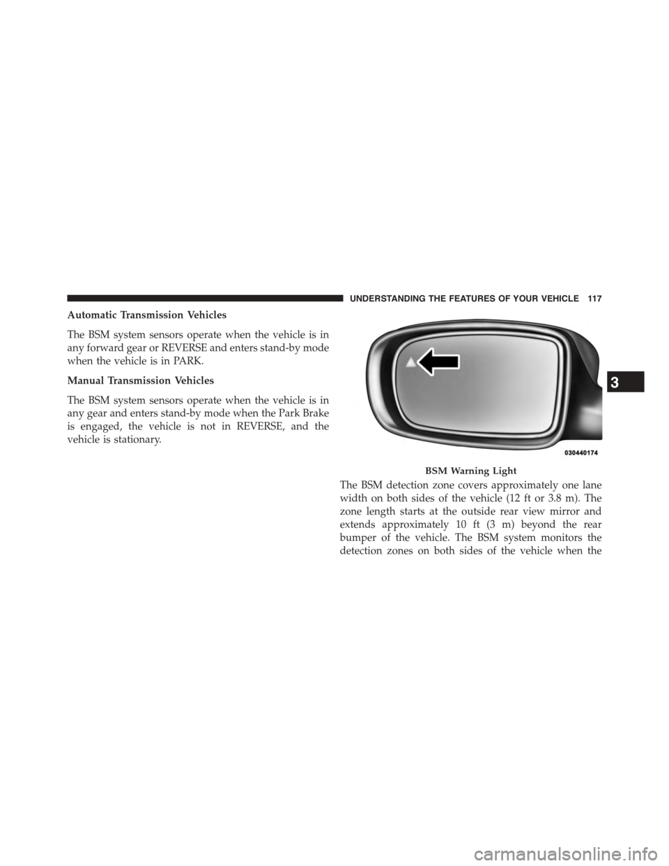 DODGE CHALLENGER 2015 3.G Owners Manual Automatic Transmission Vehicles
The BSM system sensors operate when the vehicle is in
any forward gear or REVERSE and enters stand-by mode
when the vehicle is in PARK.
Manual Transmission Vehicles
The DODGE CHALLENGER 2015 3.G Owners Manual Automatic Transmission Vehicles
The BSM system sensors operate when the vehicle is in
any forward gear or REVERSE and enters stand-by mode
when the vehicle is in PARK.
Manual Transmission Vehicles
The