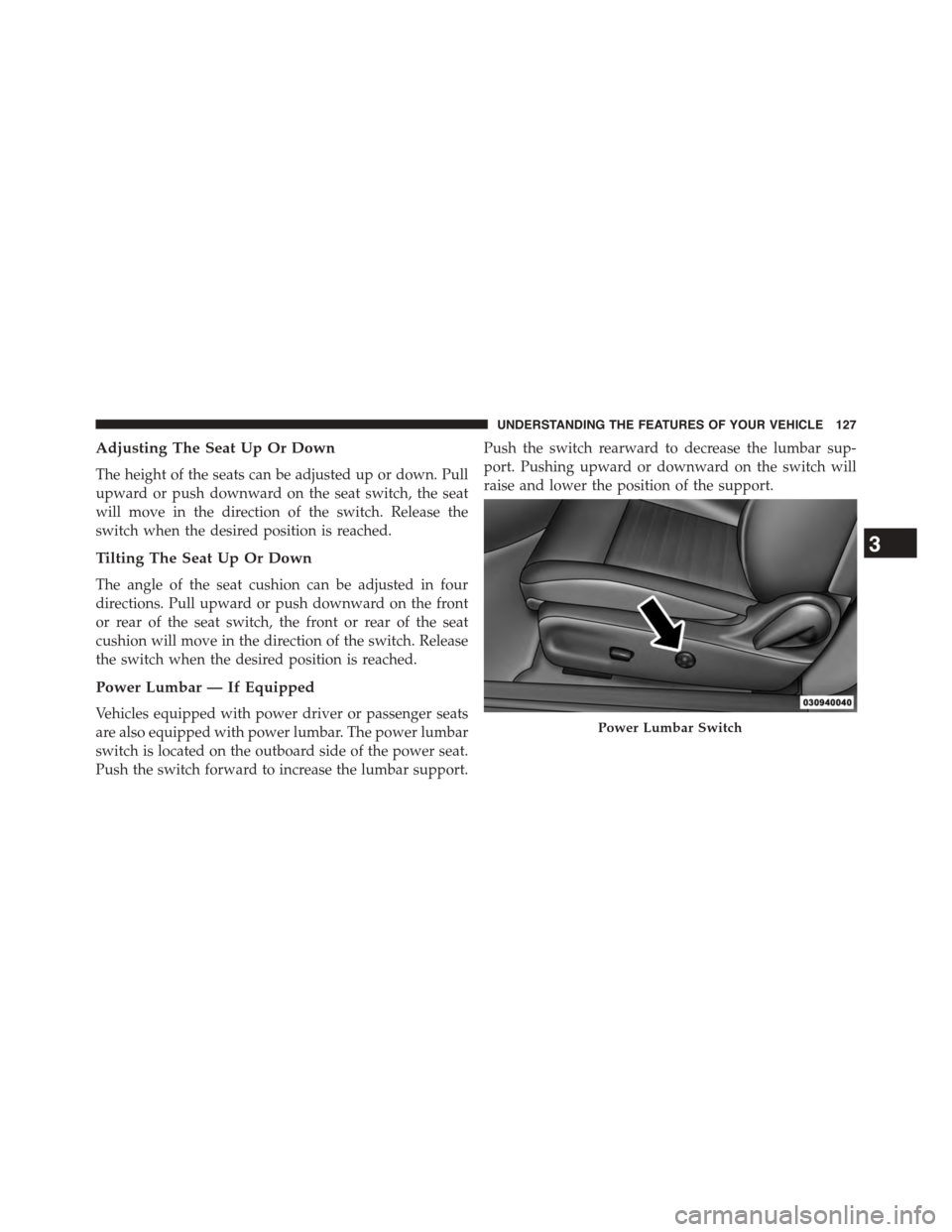 DODGE CHALLENGER 2015 3.G Owners Manual Adjusting The Seat Up Or Down
The height of the seats can be adjusted up or down. Pull
upward or push downward on the seat switch, the seat
will move in the direction of the switch. Release the
switch DODGE CHALLENGER 2015 3.G Owners Manual Adjusting The Seat Up Or Down
The height of the seats can be adjusted up or down. Pull
upward or push downward on the seat switch, the seat
will move in the direction of the switch. Release the
switch