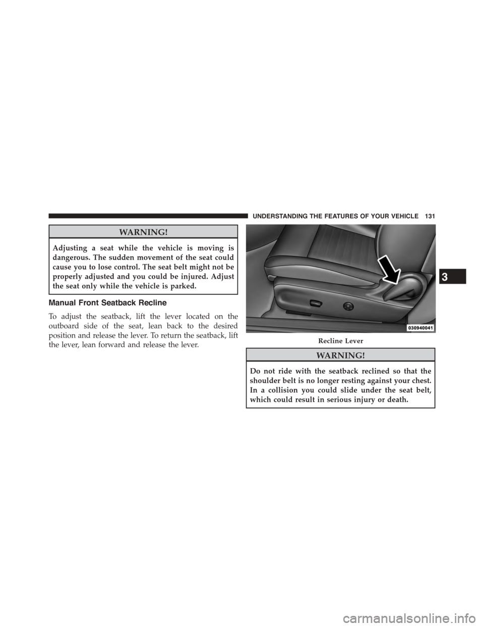 DODGE CHALLENGER 2015 3.G Owners Manual WARNING!
Adjusting a seat while the vehicle is moving is
dangerous. The sudden movement of the seat could
cause you to lose control. The seat belt might not be
properly adjusted and you could be injur DODGE CHALLENGER 2015 3.G Owners Manual WARNING!
Adjusting a seat while the vehicle is moving is
dangerous. The sudden movement of the seat could
cause you to lose control. The seat belt might not be
properly adjusted and you could be injur
