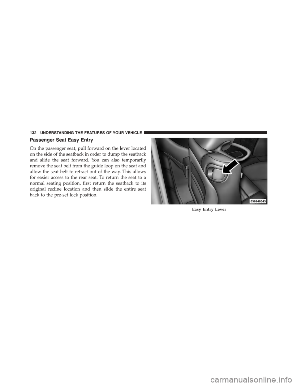 DODGE CHALLENGER 2015 3.G Owners Manual Passenger Seat Easy Entry
On the passenger seat, pull forward on the lever located
on the side of the seatback in order to dump the seatback
and slide the seat forward. You can also temporarily
remove DODGE CHALLENGER 2015 3.G Owners Manual Passenger Seat Easy Entry
On the passenger seat, pull forward on the lever located
on the side of the seatback in order to dump the seatback
and slide the seat forward. You can also temporarily
remove