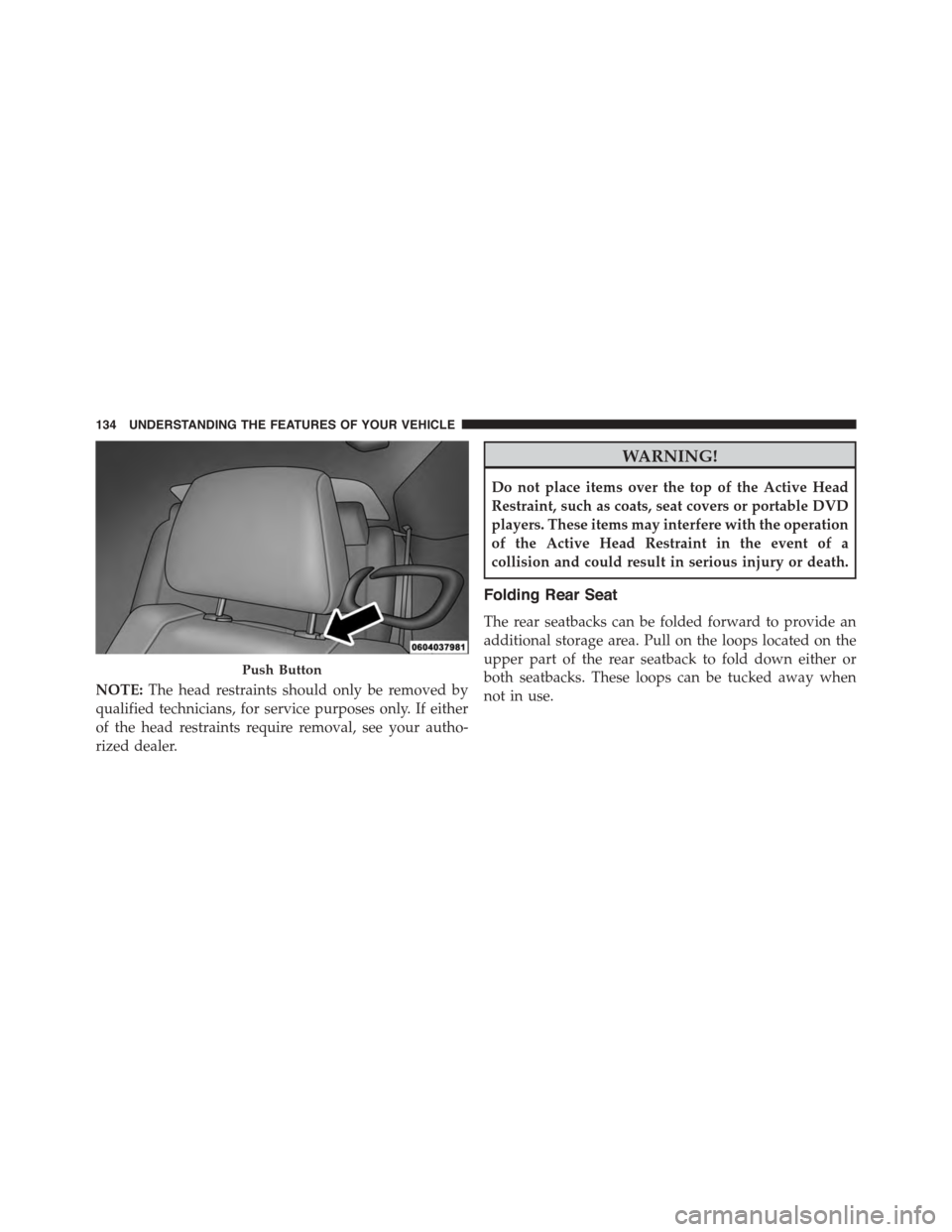 DODGE CHALLENGER 2015 3.G Owners Manual NOTE:The head restraints should only be removed by
qualified technicians, for service purposes only. If either
of the head restraints require removal, see your autho-
rized dealer.
WARNING!
Do not pla DODGE CHALLENGER 2015 3.G Owners Manual NOTE:The head restraints should only be removed by
qualified technicians, for service purposes only. If either
of the head restraints require removal, see your autho-
rized dealer.
WARNING!
Do not pla