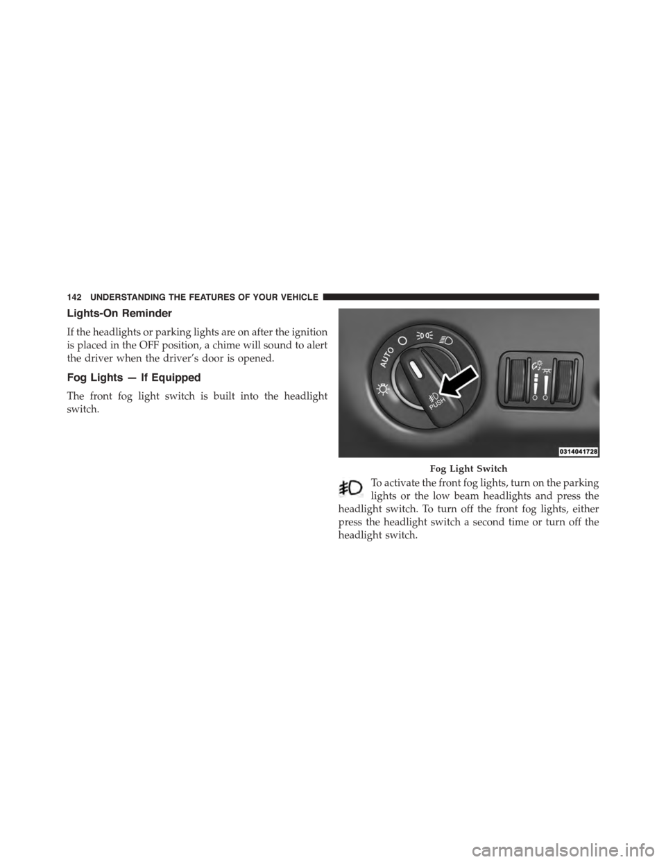 DODGE CHALLENGER 2015 3.G Owners Manual Lights-On Reminder
If the headlights or parking lights are on after the ignition
is placed in the OFF position, a chime will sound to alert
the driver when the driver’s door is opened.
Fog Lights DODGE CHALLENGER 2015 3.G Owners Manual Lights-On Reminder
If the headlights or parking lights are on after the ignition
is placed in the OFF position, a chime will sound to alert
the driver when the driver’s door is opened.
Fog Lights