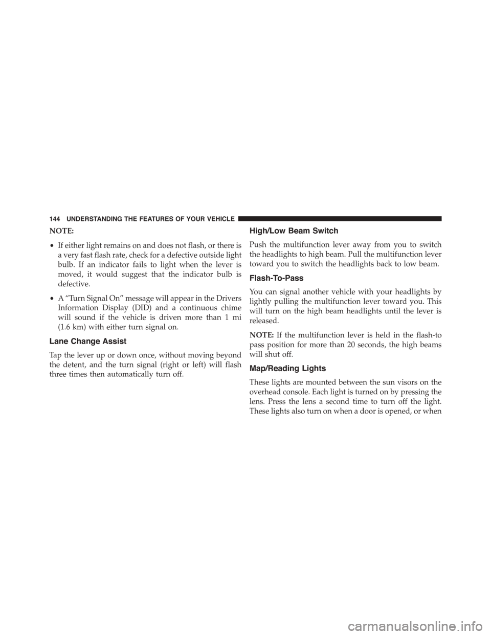 DODGE CHALLENGER 2015 3.G Owners Manual NOTE:
•If either light remains on and does not flash, or there is
a very fast flash rate, check for a defective outside light
bulb. If an indicator fails to light when the lever is
moved, it would s DODGE CHALLENGER 2015 3.G Owners Manual NOTE:
•If either light remains on and does not flash, or there is
a very fast flash rate, check for a defective outside light
bulb. If an indicator fails to light when the lever is
moved, it would s