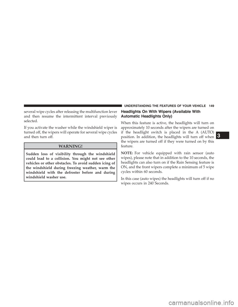 DODGE CHALLENGER 2015 3.G Owners Manual several wipe cycles after releasing the multifunction lever
and then resume the intermittent interval previously
selected.
If you activate the washer while the windshield wiper is
turned off, the wipe DODGE CHALLENGER 2015 3.G Owners Manual several wipe cycles after releasing the multifunction lever
and then resume the intermittent interval previously
selected.
If you activate the washer while the windshield wiper is
turned off, the wipe