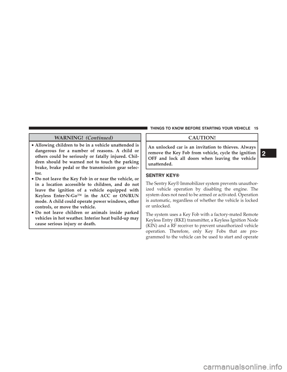 DODGE CHALLENGER 2015 3.G User Guide WARNING!(Continued)
•Allowing children to be in a vehicle unattended is
dangerous for a number of reasons. A child or
others could be seriously or fatally injured. Chil-
dren should be warned not to DODGE CHALLENGER 2015 3.G User Guide WARNING!(Continued)
•Allowing children to be in a vehicle unattended is
dangerous for a number of reasons. A child or
others could be seriously or fatally injured. Chil-
dren should be warned not to