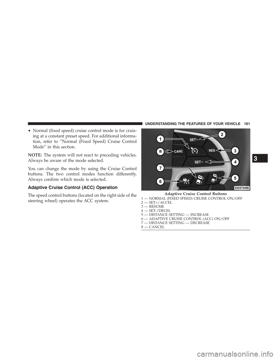 DODGE CHALLENGER 2015 3.G Owners Manual •Normal (fixed speed) cruise control mode is for cruis-
ing at a constant preset speed. For additional informa-
tion, refer to “Normal (Fixed Speed) Cruise Control
Mode” in this section.
NOTE:Th DODGE CHALLENGER 2015 3.G Owners Manual •Normal (fixed speed) cruise control mode is for cruis-
ing at a constant preset speed. For additional informa-
tion, refer to “Normal (Fixed Speed) Cruise Control
Mode” in this section.
NOTE:Th
