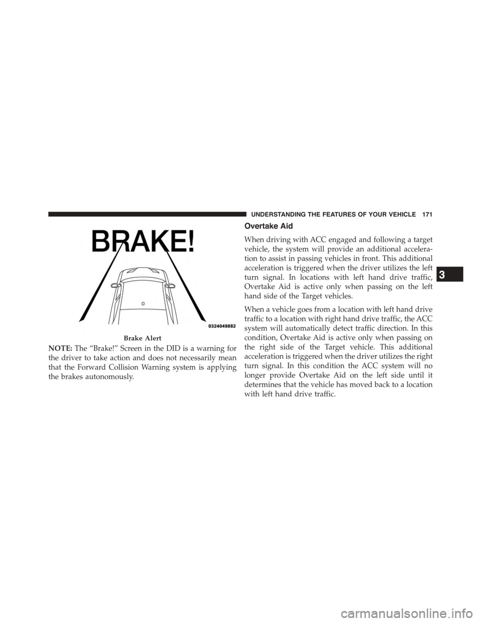 DODGE CHALLENGER 2015 3.G Owners Manual NOTE:The “Brake!” Screen in the DID is a warning for
the driver to take action and does not necessarily mean
that the Forward Collision Warning system is applying
the brakes autonomously.
Overtake