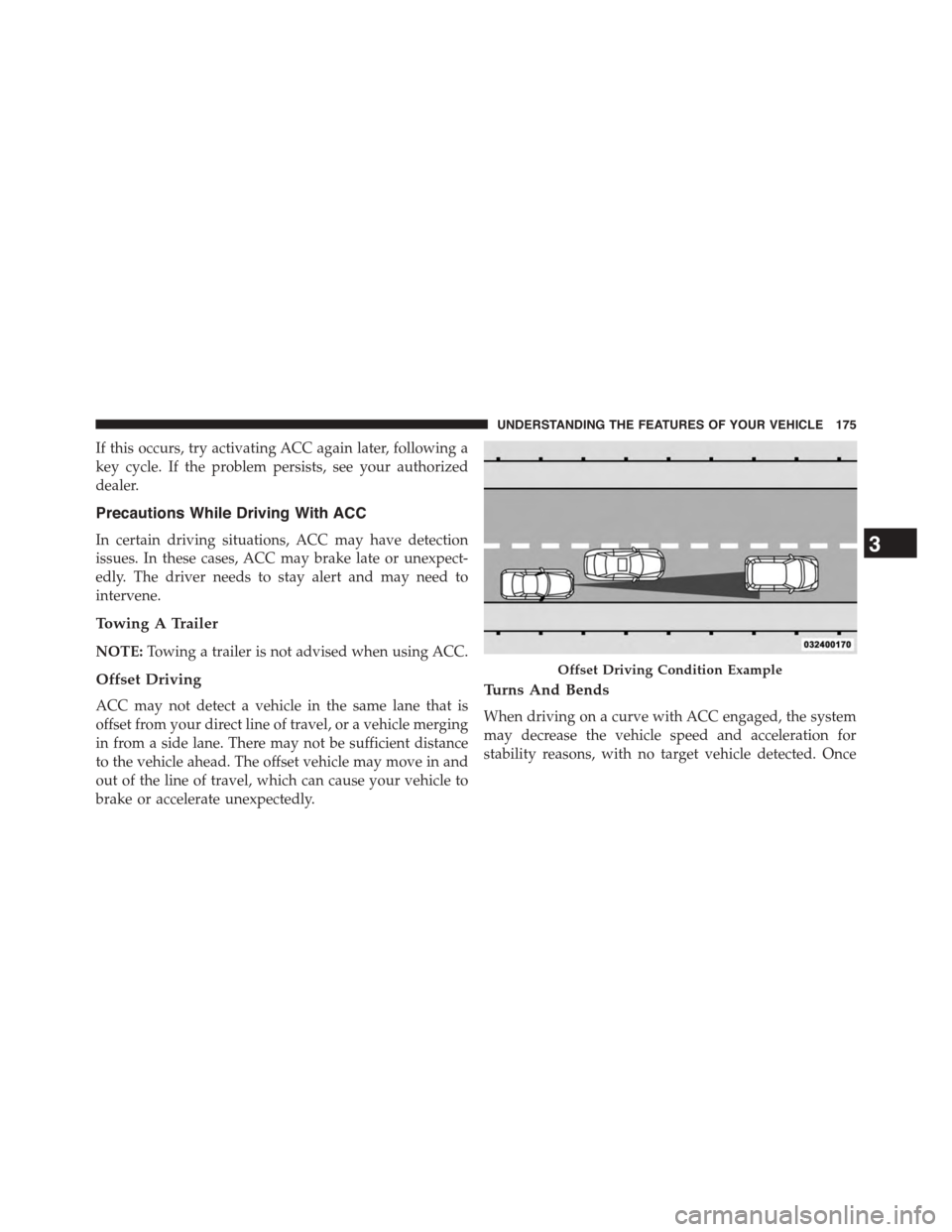 DODGE CHALLENGER 2015 3.G Owners Manual If this occurs, try activating ACC again later, following a
key cycle. If the problem persists, see your authorized
dealer.
Precautions While Driving With ACC
In certain driving situations, ACC may ha