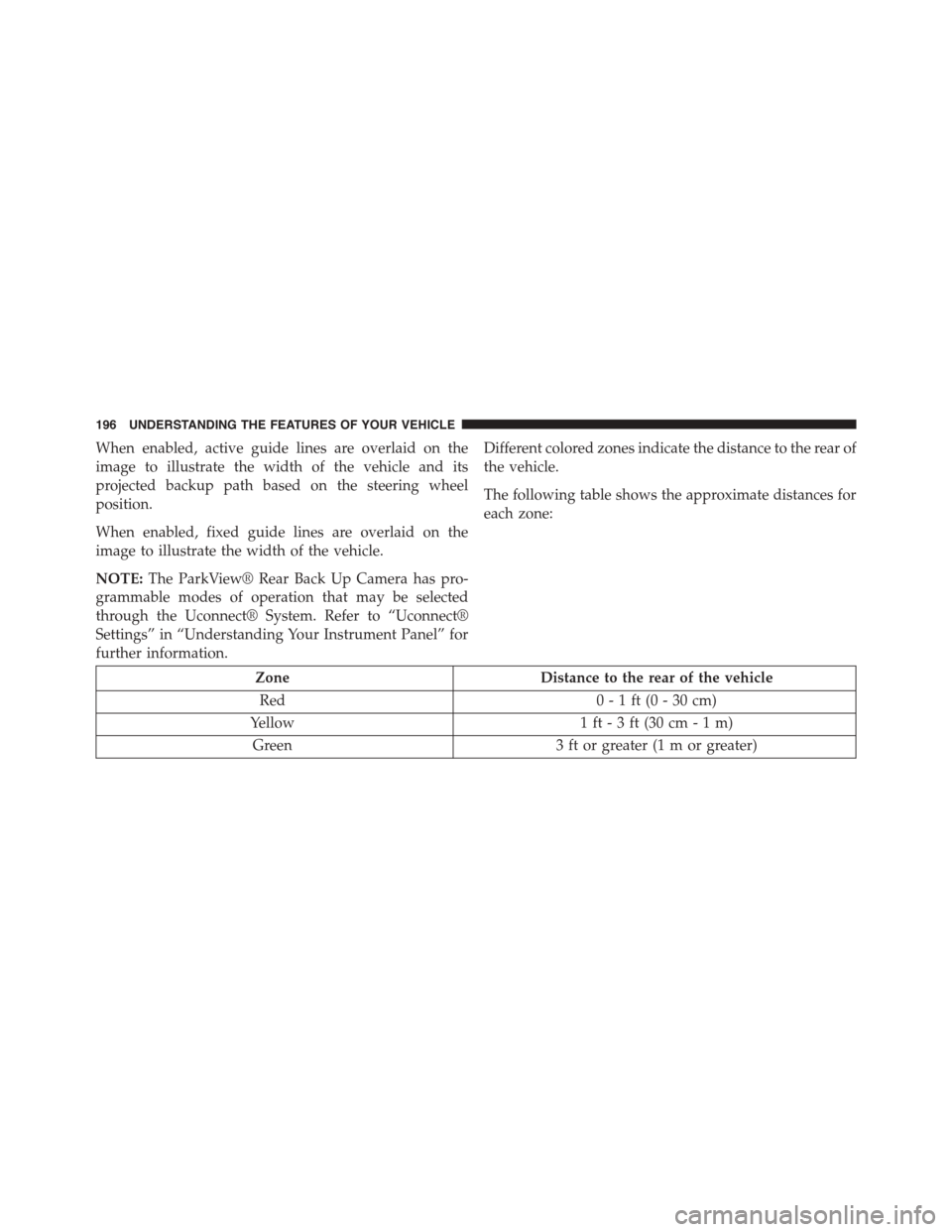 DODGE CHALLENGER 2015 3.G Owners Manual When enabled, active guide lines are overlaid on the
image to illustrate the width of the vehicle and its
projected backup path based on the steering wheel
position.
When enabled, fixed guide lines ar DODGE CHALLENGER 2015 3.G Owners Manual When enabled, active guide lines are overlaid on the
image to illustrate the width of the vehicle and its
projected backup path based on the steering wheel
position.
When enabled, fixed guide lines ar