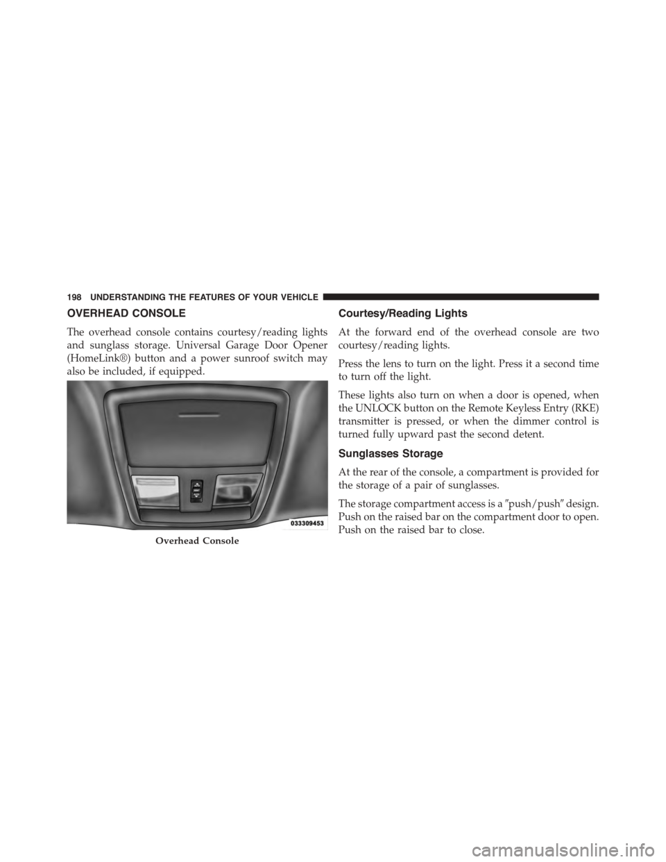 DODGE CHALLENGER 2015 3.G Owners Manual OVERHEAD CONSOLE
The overhead console contains courtesy/reading lights
and sunglass storage. Universal Garage Door Opener
(HomeLink®) button and a power sunroof switch may
also be included, if equipp DODGE CHALLENGER 2015 3.G Owners Manual OVERHEAD CONSOLE
The overhead console contains courtesy/reading lights
and sunglass storage. Universal Garage Door Opener
(HomeLink®) button and a power sunroof switch may
also be included, if equipp