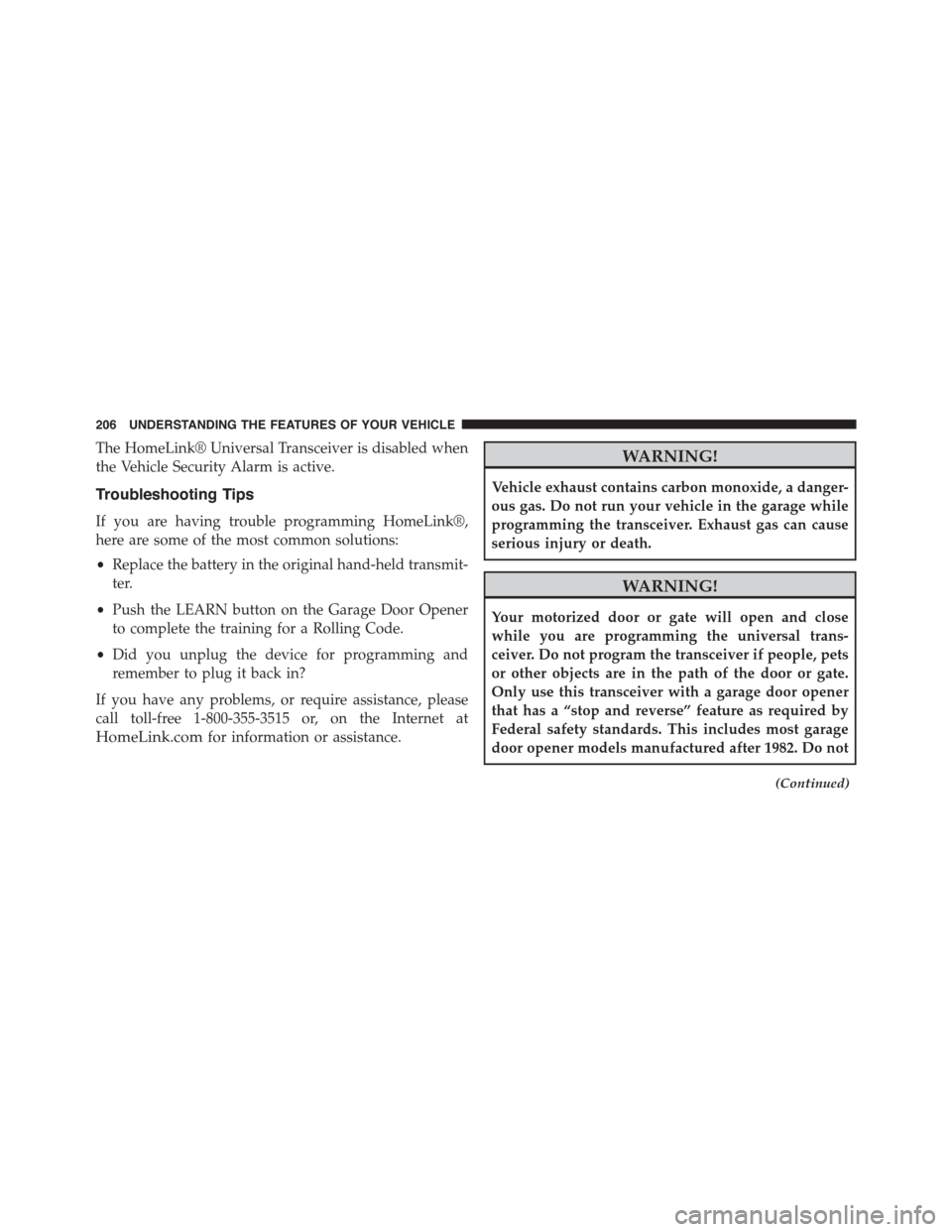 DODGE CHALLENGER 2015 3.G Owners Manual The HomeLink® Universal Transceiver is disabled when
the Vehicle Security Alarm is active.
Troubleshooting Tips
If you are having trouble programming HomeLink®,
here are some of the most common solu DODGE CHALLENGER 2015 3.G Owners Manual The HomeLink® Universal Transceiver is disabled when
the Vehicle Security Alarm is active.
Troubleshooting Tips
If you are having trouble programming HomeLink®,
here are some of the most common solu