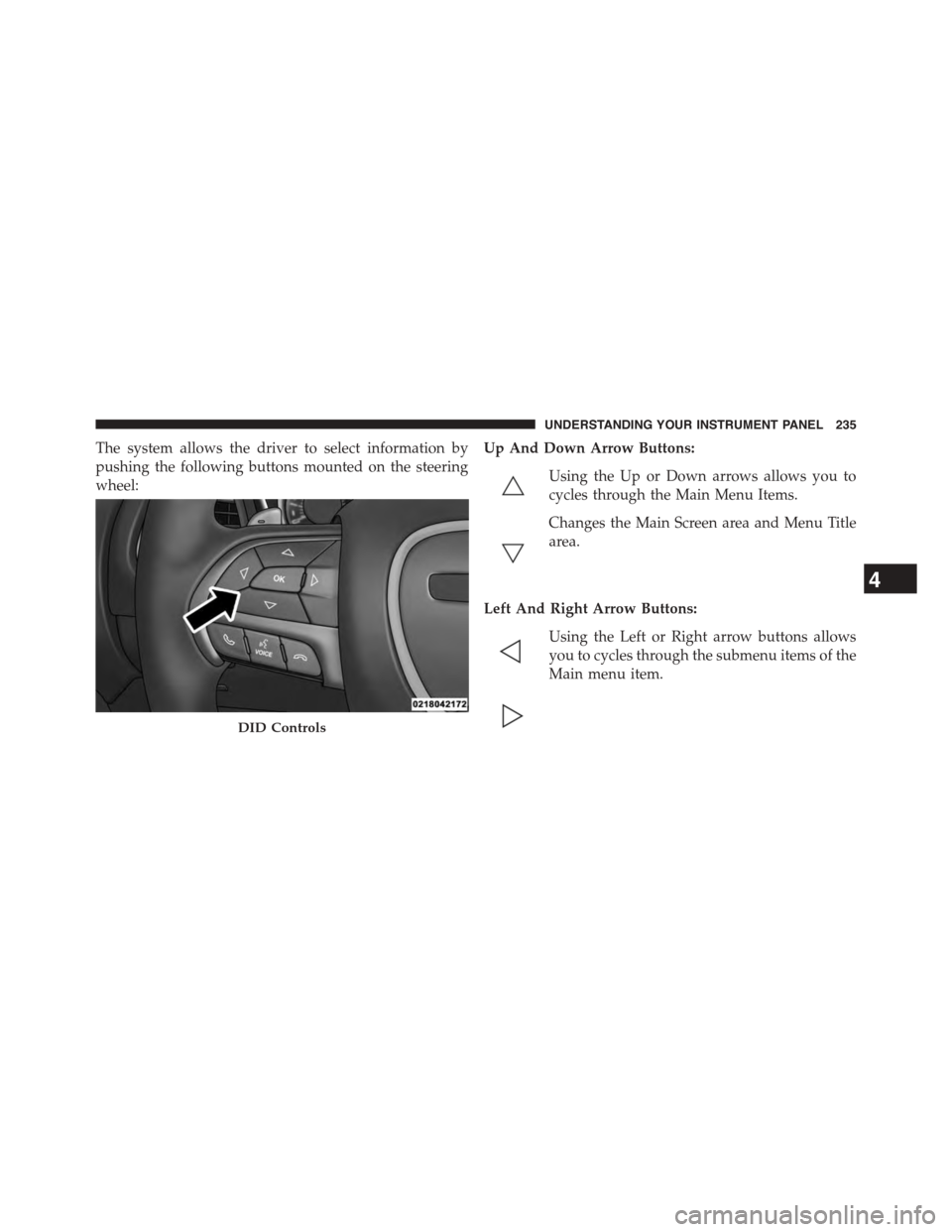 DODGE CHALLENGER 2015 3.G Owners Manual The system allows the driver to select information by
pushing the following buttons mounted on the steering
wheel:
Up And Down Arrow Buttons:
Using the Up or Down arrows allows you to
cycles through t DODGE CHALLENGER 2015 3.G Owners Manual The system allows the driver to select information by
pushing the following buttons mounted on the steering
wheel:
Up And Down Arrow Buttons:
Using the Up or Down arrows allows you to
cycles through t