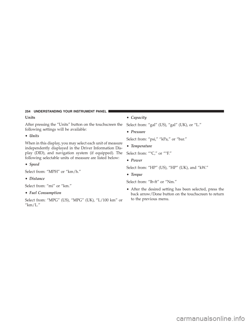 DODGE CHALLENGER 2015 3.G Owners Manual Units
After pressing the “Units” button on the touchscreen the
following settings will be available:
•Units
When in this display, you may select each unit of measure
independently displayed in t