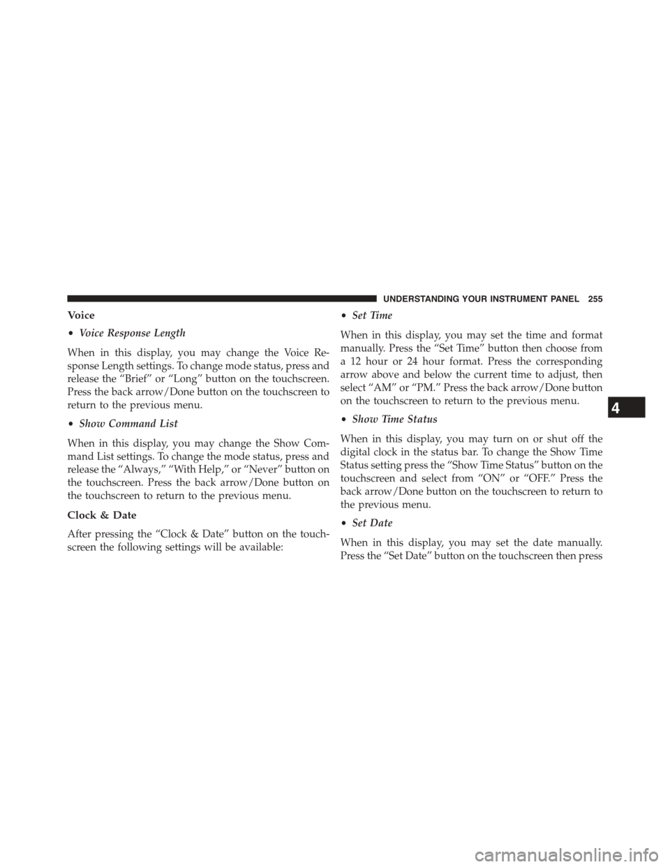 DODGE CHALLENGER 2015 3.G Owners Manual Voice
•Voice Response Length
When in this display, you may change the Voice Re-
sponse Length settings. To change mode status, press and
release the “Brief” or “Long” button on the touchscre