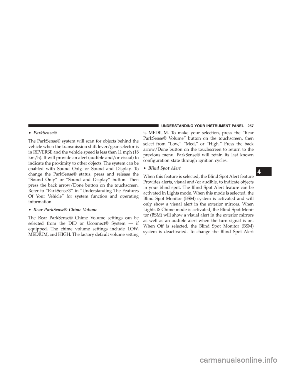 DODGE CHALLENGER 2015 3.G Owners Manual •ParkSense®
The ParkSense® system will scan for objects behind the
vehicle when the transmission shift lever/gear selector is
in REVERSE and the vehicle speed is less than 11 mph (18
km/h). It wil