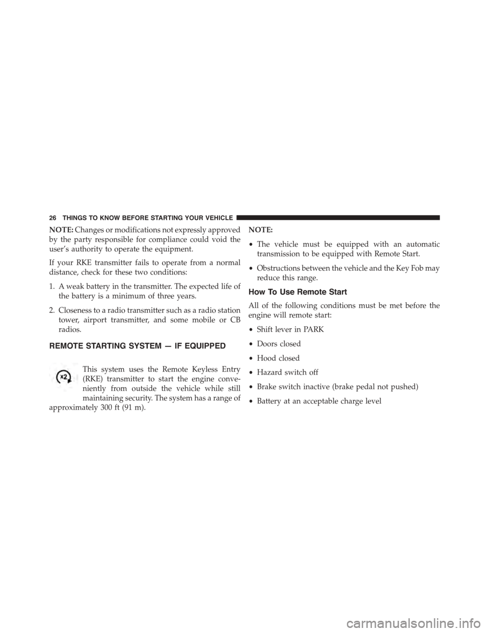 DODGE CHALLENGER 2015 3.G Owners Manual NOTE:Changes or modifications not expressly approved
by the party responsible for compliance could void the
user’s authority to operate the equipment.
If your RKE transmitter fails to operate from a