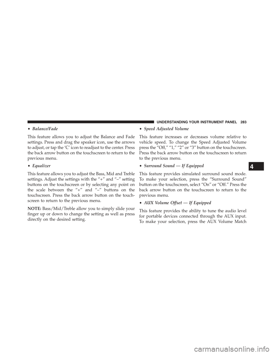 DODGE CHALLENGER 2015 3.G Owners Manual •Balance/Fade
This feature allows you to adjust the Balance and Fade
settings. Press and drag the speaker icon, use the arrows
to adjust, or tap the ‘C’ icon to readjust to the center. Press
the DODGE CHALLENGER 2015 3.G Owners Manual •Balance/Fade
This feature allows you to adjust the Balance and Fade
settings. Press and drag the speaker icon, use the arrows
to adjust, or tap the ‘C’ icon to readjust to the center. Press
the