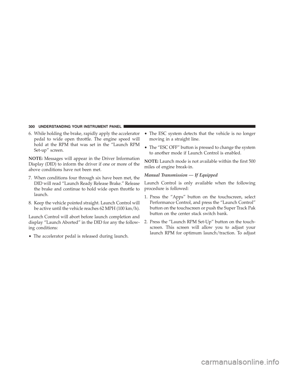 DODGE CHALLENGER 2015 3.G Owners Manual 6. While holding the brake, rapidly apply the accelerator
pedal to wide open throttle. The engine speed will
hold at the RPM that was set in the “Launch RPM
Set-up” screen.
NOTE:Messages will appe DODGE CHALLENGER 2015 3.G Owners Manual 6. While holding the brake, rapidly apply the accelerator
pedal to wide open throttle. The engine speed will
hold at the RPM that was set in the “Launch RPM
Set-up” screen.
NOTE:Messages will appe