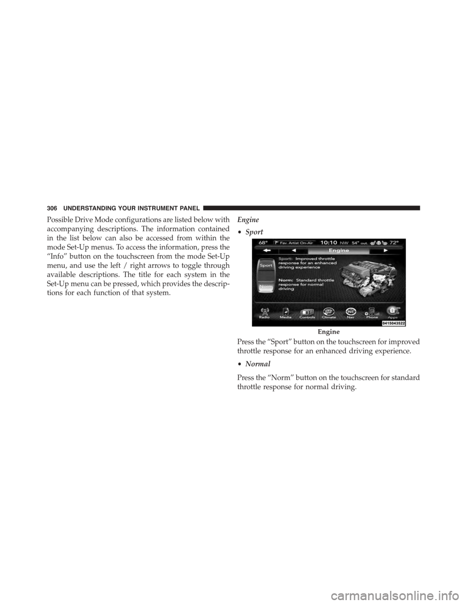 DODGE CHALLENGER 2015 3.G Owners Manual Possible Drive Mode configurations are listed below with
accompanying descriptions. The information contained
in the list below can also be accessed from within the
mode Set-Up menus. To access the in DODGE CHALLENGER 2015 3.G Owners Manual Possible Drive Mode configurations are listed below with
accompanying descriptions. The information contained
in the list below can also be accessed from within the
mode Set-Up menus. To access the in