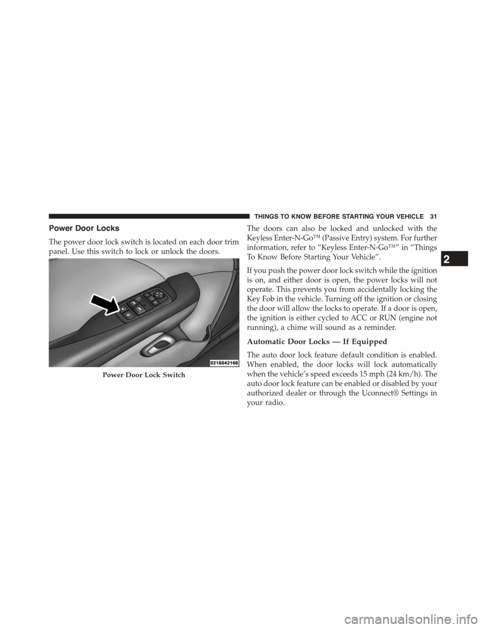 DODGE CHALLENGER 2015 3.G Owners Guide Power Door Locks
The power door lock switch is located on each door trim
panel. Use this switch to lock or unlock the doors.
The doors can also be locked and unlocked with the
Keyless Enter-N-Go™ (P