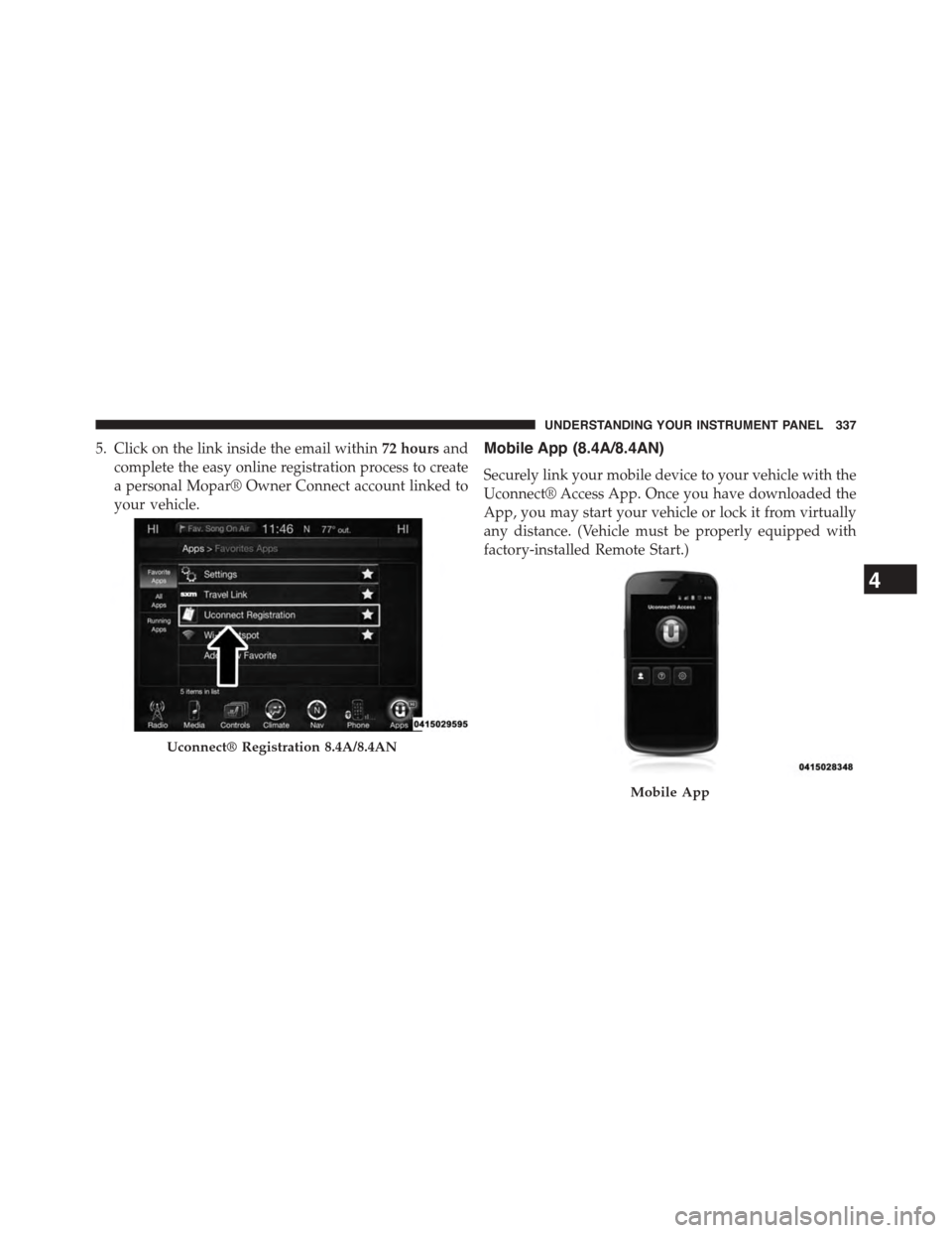 DODGE CHALLENGER 2015 3.G Owners Manual 5. Click on the link inside the email within72 hoursand
complete the easy online registration process to create
a personal Mopar® Owner Connect account linked to
your vehicle.
Mobile App (8.4A/8.4AN) DODGE CHALLENGER 2015 3.G Owners Manual 5. Click on the link inside the email within72 hoursand
complete the easy online registration process to create
a personal Mopar® Owner Connect account linked to
your vehicle.
Mobile App (8.4A/8.4AN)