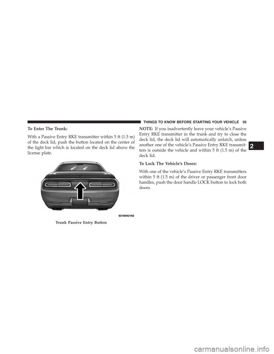 DODGE CHALLENGER 2015 3.G Owners Guide To Enter The Trunk:
With a Passive Entry RKE transmitter within 5 ft (1.5 m)
of the deck lid, push the button located on the center of
the light bar which is located on the deck lid above the
license 