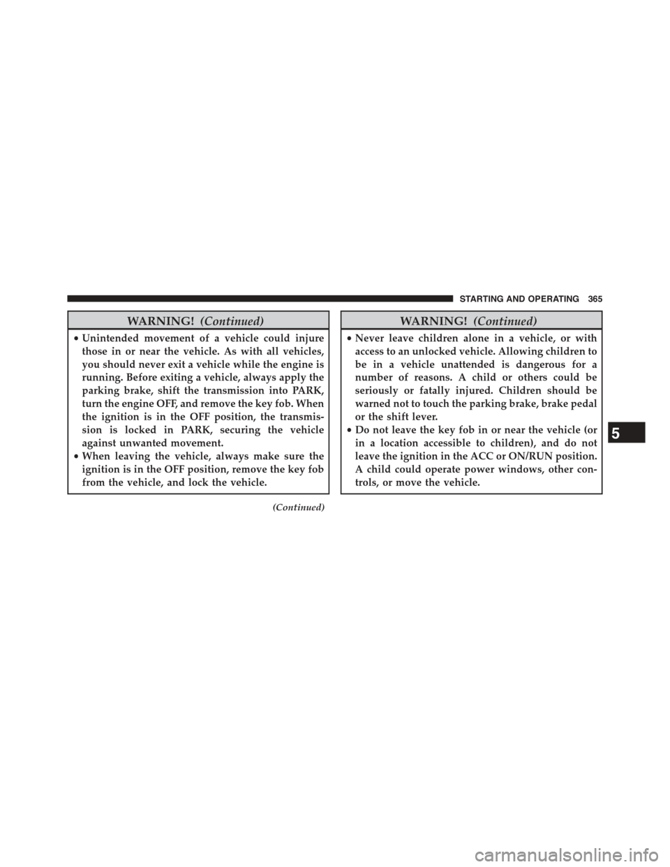 DODGE CHALLENGER 2015 3.G Owners Manual WARNING!(Continued)
•Unintended movement of a vehicle could injure
those in or near the vehicle. As with all vehicles,
you should never exit a vehicle while the engine is
running. Before exiting a v DODGE CHALLENGER 2015 3.G Owners Manual WARNING!(Continued)
•Unintended movement of a vehicle could injure
those in or near the vehicle. As with all vehicles,
you should never exit a vehicle while the engine is
running. Before exiting a v