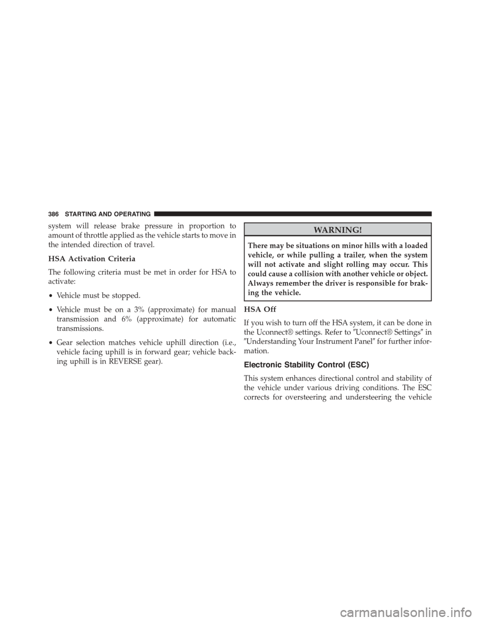 DODGE CHALLENGER 2015 3.G Owners Manual system will release brake pressure in proportion to
amount of throttle applied as the vehicle starts to move in
the intended direction of travel.
HSA Activation Criteria
The following criteria must be DODGE CHALLENGER 2015 3.G Owners Manual system will release brake pressure in proportion to
amount of throttle applied as the vehicle starts to move in
the intended direction of travel.
HSA Activation Criteria
The following criteria must be