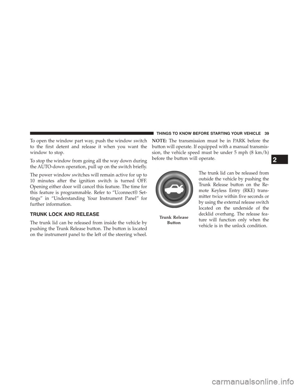 DODGE CHALLENGER 2015 3.G Service Manual To open the window part way, push the window switch
to the first detent and release it when you want the
window to stop.
To stop the window from going all the way down during
the AUTO-down operation, DODGE CHALLENGER 2015 3.G Service Manual To open the window part way, push the window switch
to the first detent and release it when you want the
window to stop.
To stop the window from going all the way down during
the AUTO-down operation,