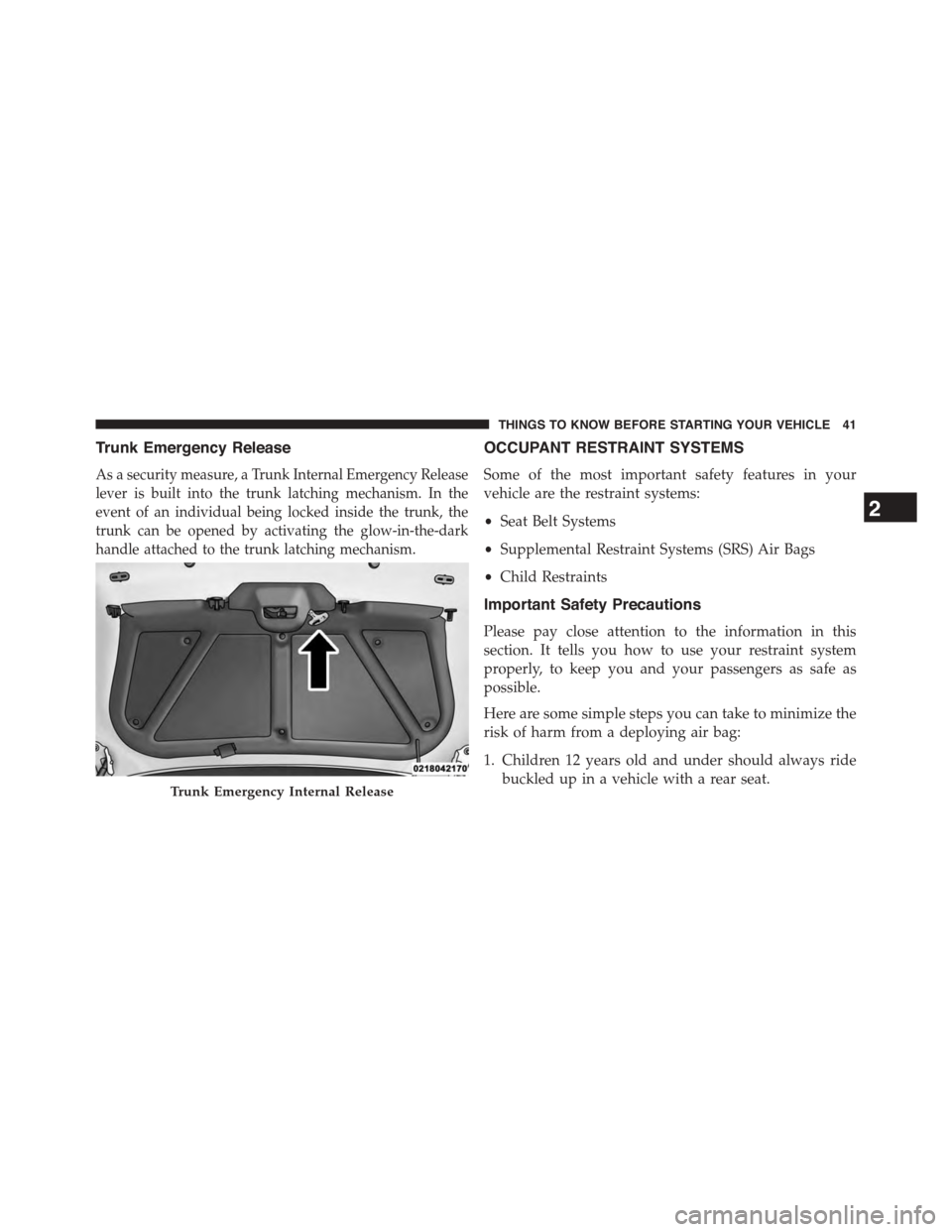 DODGE CHALLENGER 2015 3.G Service Manual Trunk Emergency Release
As a security measure, a Trunk Internal Emergency Release
lever is built into the trunk latching mechanism. In the
event of an individual being locked inside the trunk, the
tru DODGE CHALLENGER 2015 3.G Service Manual Trunk Emergency Release
As a security measure, a Trunk Internal Emergency Release
lever is built into the trunk latching mechanism. In the
event of an individual being locked inside the trunk, the
tru