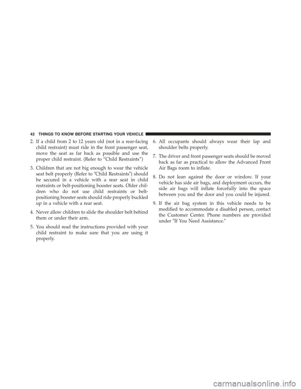 DODGE CHALLENGER 2015 3.G Service Manual 2. If a child from 2 to 12 years old (not in a rear-facing
child restraint) must ride in the front passenger seat,
move the seat as far back as possible and use the
proper child restraint. (Refer to DODGE CHALLENGER 2015 3.G Service Manual 2. If a child from 2 to 12 years old (not in a rear-facing
child restraint) must ride in the front passenger seat,
move the seat as far back as possible and use the
proper child restraint. (Refer to