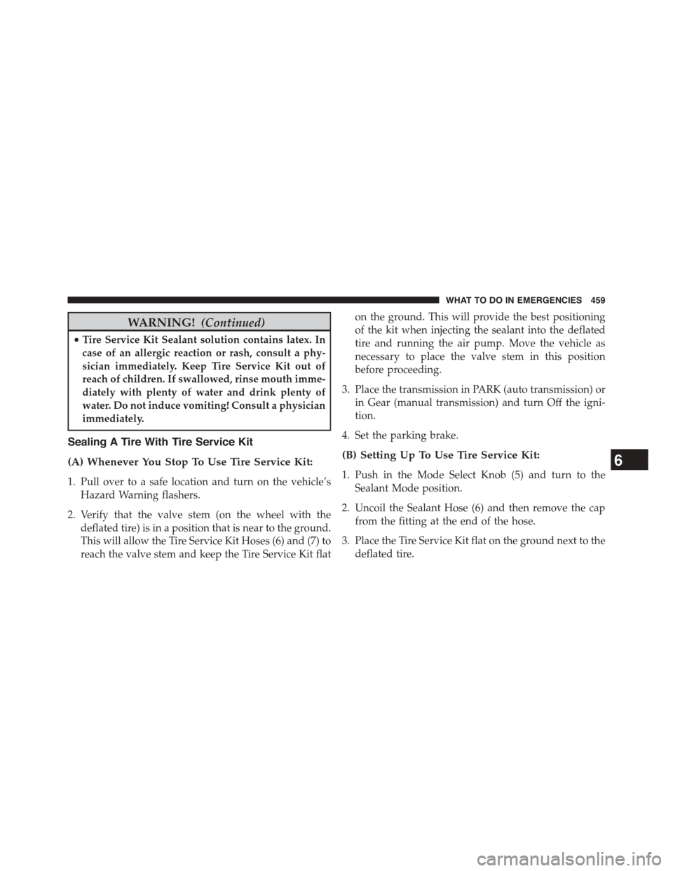 DODGE CHALLENGER 2015 3.G Owners Manual WARNING!(Continued)
•Tire Service Kit Sealant solution contains latex. In
case of an allergic reaction or rash, consult a phy-
sician immediately. Keep Tire Service Kit out of
reach of children. If DODGE CHALLENGER 2015 3.G Owners Manual WARNING!(Continued)
•Tire Service Kit Sealant solution contains latex. In
case of an allergic reaction or rash, consult a phy-
sician immediately. Keep Tire Service Kit out of
reach of children. If